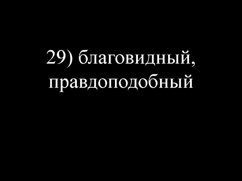 29) благовидный, правдоподобный